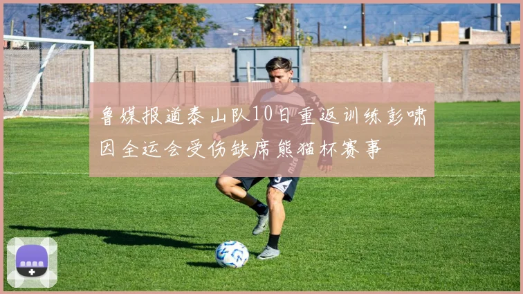 鲁媒报道泰山队10日重返训练彭啸因全运会受伤缺席熊猫杯赛事