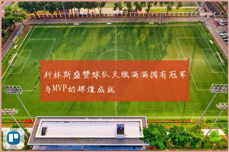 科林斯盛赞球队天赋满满拥有冠军与MVP的辉煌成就